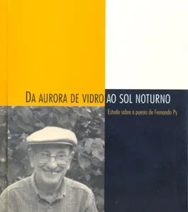 Da aurora de vidro ao sol noturno - estudos sobre a poesia de Fernando Py.