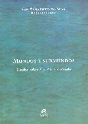 Mundos e submundos - estudos sobre Ana Maria Machado