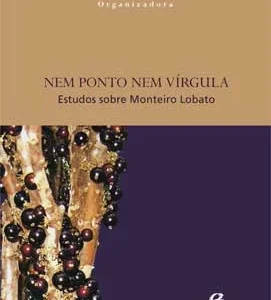 Nem ponto nem vírgula: Estudos sobre Monteiro Lobato