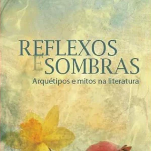 Reflexos e Sombras Arquétipos e mitos na literatura