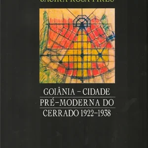 Goiânia - cidade pre-moderna do cerrado 1922-1938