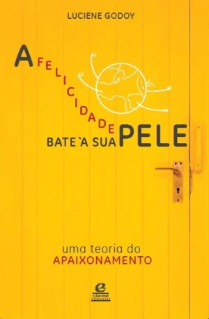 A Felicidade Bate À Sua Pele: uma teoria do APAIXONAMENTO