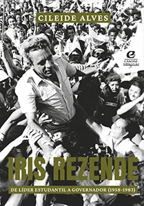 Iris Rezende: de líder estudantil a governador (1958-1983)